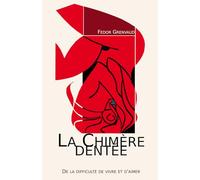 LA CHIMÈRE DENTÉE: De la difficulté de vivre et d'aimer