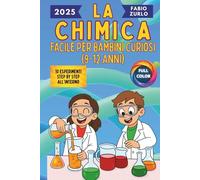 La Chimica facile per bambini curiosi (9-12 anni): Spiegazioni semplici ma corrette, esperimenti sicuri e divertenti per stimolare la mente di ogni piccolo scienziato.