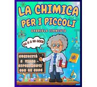 La Chimica per i Piccoli: Libro di Scienza per Bambini dai 6 ai 10 anni, un viaggio dall'Atomo all'Antimateria con Esperimenti interattivi e divertenti