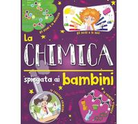 La chimica spiegata ai bambini: Introduzione alla scienza chimica per raggazi curiosi.