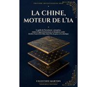 LA CHINE, MOTEUR DE L’IA: Le guide de l’investisseur : entreprises, chaînes d’approvisionnement et champions cachés derrière l’essor de la Chine dans l’IA, les puces et la robotique