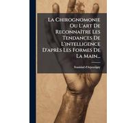 La Chirognomonie Ou L'art De ReconnaÃ(R)tre Les Tendances De L'intelligence D'après Les Formes De La Main...