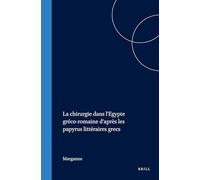 La Chirurgie Dans l'Egypte Gréco-Romaine d'Après Les Papyrus Littéraires Grecs: 17 (Studies in Ancient Medicine, 17)