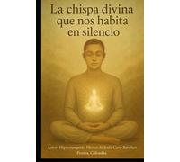 LA CHISPA DIVINA QUE NOS HABITA EN SILENCIO: THE DIVINE SPARK THAT DWELLS IN US IN SILENCE (la presencia de los humanos luz)