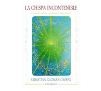 La chispa incontenible. Tratado sobre sanación.: Guía introductoria a la espiritualidad transformadora, con conceptos básicos e información sobre la ... en tu ser, reconocer tu esencia y libertad.