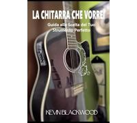 LA CHITARRA CHE VORREI: Guida alla Scelta del Tuo Strumento Perfetto