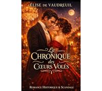 La Chronique des Cœurs Volés: Secrets, scandales et passions dans la haute société - Une romance captivante pleine de mystères