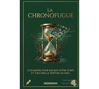 LA CHRONOFUGUE: 12 semaines pour hacker votre temps et toucher la texture du réel