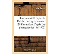 La chute de l'empire de Rabah: ouvrage contenant 126 illustrations d'après des photographies (Histoire)