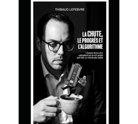 La Chute, le progrès et l'algorithme: L'histoire fictive d'un cabinettard qui se voit perdre puis bâtir un monde plus stable. (Roger Lefebure)