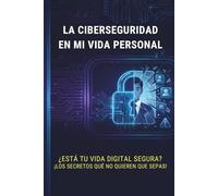 La Ciberseguridad en mi vida personal: Guía práctica de hábitos, privacidad y respuesta ante incidentes