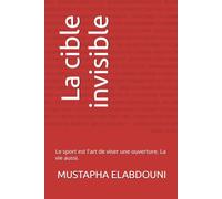 La cible invisible: Le sport est l'art de viser une ouverture. La vie aussi.
