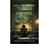 La cicatriz de Mónica: El renacer de la inspectora Lago: Una novela policiaca (Serie Mónica Lago)