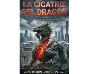 La cicatriz del dragón: Memoria, humillación y venganza: por qué la China actual juró no volver a ponerse de rodillas.
