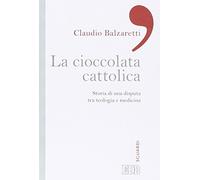 La ciccolata cattolica. Storia di una disputa tra teologia e medicina (Sguardi)