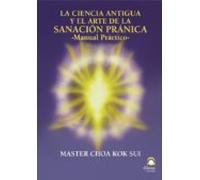 La Ciencia Antigua Y El Arte De La Sanacion Pranica: Manual Pract Ico
