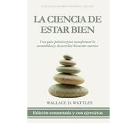 La Ciencia de Estar Bien: Edición Comentada y con Ejercicios: Una Guía Práctica para Transformar la Mentalidad y Desarrollar Bienestar Interior (Clásicos del Desarrollo Personal Aplicado)