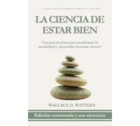 La Ciencia de Estar Bien: Edición Comentada y con Ejercicios: Una Guía Práctica para Transformar la Mentalidad y Desarrollar Bienestar Interior (Clásicos del Desarrollo Personal Aplicado)