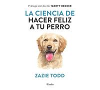 La Ciencia De Hacer Feliz A Tu Perro