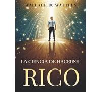 La Ciencia de Hacerse Rico: El Método Probado para Crear Riqueza y Libertad Financiera