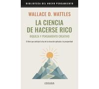 La ciencia de hacerse rico. Riqueza y pensamiento creativo: El libro que anticipó la ley de la atracción aplicada a la prosperidad