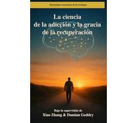 La ciencia de la adicción y la gracia de la recuperación: La neurobiología de la adicción y el enfoque de los Doce Pasos hacia la recuperación (Elementos esenciales de la teología)