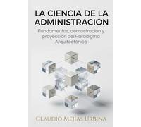 LA CIENCIA DE LA ADMINISTRACIÓN: Fundamentos, demostración y proyección del Paradigma Arquitectónico