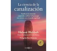 La ciencia de la canalización: Confía en tu intuición y aprende a utlizar la fuerza que nos conecta con el mundo espiritual (SIN COLECCION)