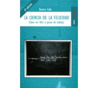La Ciencia De La Felicidad: Como Ser Feliz A Pesar De Todo(s)