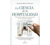 LA CIENCIA DE LA HOSPITALIDAD: Claves del cuidado y la convivencia en un mundo tecnológico (Ensayo)