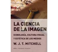 La Ciencia De La Imagen: Iconologia Cultura Visual Y Estetica De Los M