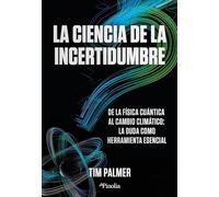 La ciencia de la incertidumbre: De la física cuántica al cambio climático: la duda como herramienta esencial (Divulgación científica)
