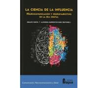 La Ciencia De La Influencia. Neurocomunicación Y Neuromarketing En La Era Digiital