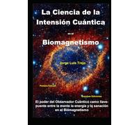 La Ciencia de la Intensión Cuántica en el Biomagnetismo: El poder del observador Cuántico como llave y puente entre la mente, la energía y la sanación en el Biomagnetismo