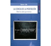 La ciencia de la meditación: Obtén la calma que mereces (Pensamiento)
