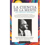 La Ciencia De La Mente De Ernest Holmes: 6 Lecciones Metafísicas para Desbloquear tu Potencial, Inspiradas por uno de los principales líderes del Movimiento del Nuevo Pensamiento