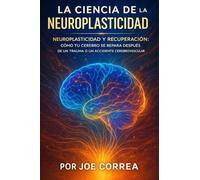 La Ciencia de la Neuroplasticidad: Neuroplasticidad Y Recuperación: Cómo Tu Cerebro Se Repara Después De Un Trauma O Un Accidente Cerebrovascular: 1