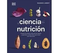 La ciencia de la nutrición: Conoce los falsos mitos de las dietas y aprende a comer bien para tener una vida (Cocina)