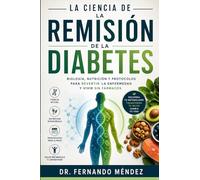 La Ciencia de la Remisión de la Diabetes: Biología, nutrición y protocolos para revertir la enfermedad y vivir sin fármacos