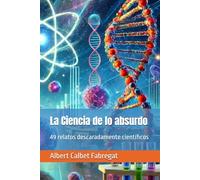 La Ciencia de lo Absurdo: 49 Relatos Descaradamente Científicos
