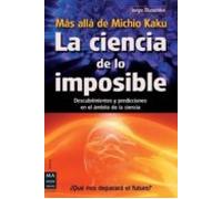 La Ciencia De Lo Imposible: Mas Alla De Michio Kaku. Descubrimien Tos