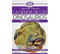 La Ciencia de los Dinosaurios en 100 preguntas (100 Preguntas Esenciales)