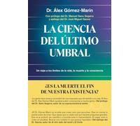 La ciencia del último umbral: Un viaje a los límites de la vida, la muerte y la consciencia (Aprender hoy)
