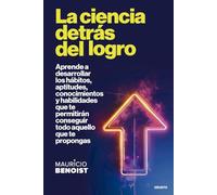 La ciencia detrás del logro: Aprende a desarrollar los hábitos, aptitudes, conocimientos y habilidades que te permitirán conseguir todo aquello que te propongas (Deusto)