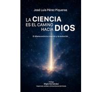 La ciencia es el camino hacia Dios: El dilema entre la creación y la evolución. El origen del universo, de la vida, y la teoría de la evolución ¿Qué ... el Dios creador Creación, materialismo y cien