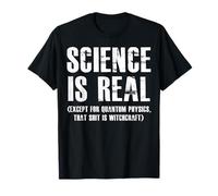 LA CIENCIA ES REAL EXCEPTO PARA LA FÍSICA CUÁNTICA Camiseta