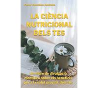 LA CIÈNCIA NUTRICIONAL DELS TES: Un llibre de divulgació científica sobre els beneficis per a la salut provats dels tes