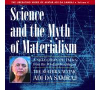La ciencia y el mito del materialismo: una selección de charlas de la sabiduría-enseñanza de Adi Da Samraj (Palabra liberadora del avatar Adi Da Samraj)