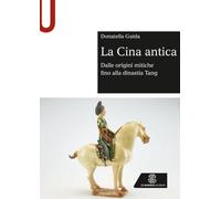 La Cina antica: Dalle origini mitiche fino alla dinastia Tang (Le Monnier Università / Sintesi)
