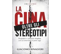 La Cina oltre gli stereotipi: Pregiudizi e categorie sbagliate con cui osserviamo il paese oggi (Civiltà quotidiane d’Asia)